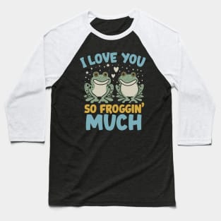 I Love You So Froggin' Much - Frog Love Funny Pun Baseball T-Shirt